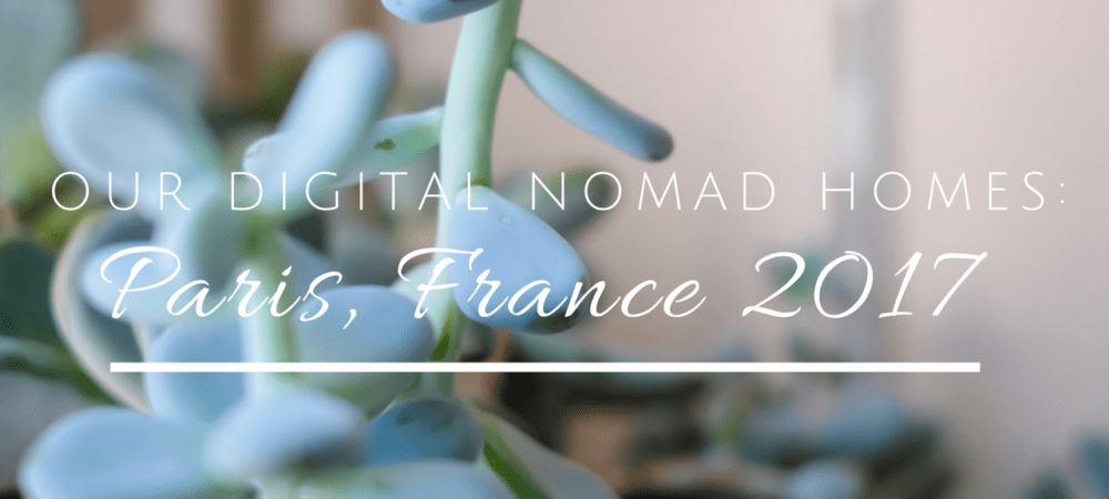 Our Digital Nomad Homes:  Paris, France 2017